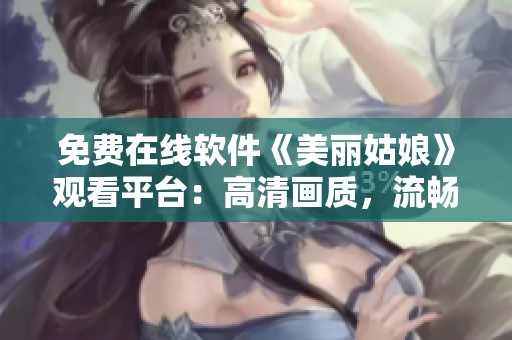 免费在线软件《美丽姑娘》观看平台：高清画质，流畅播放