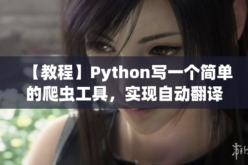 【教程】Python写一个简单的爬虫工具，实现自动翻译并保存翻译结果