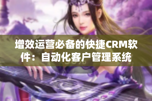 增效运营必备的快捷CRM软件：自动化客户管理系统