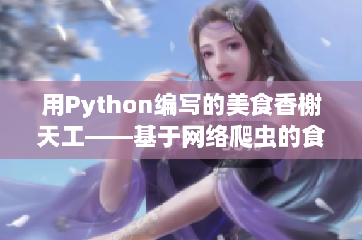 用Python编写的美食香榭天工——基于网络爬虫的食谱推荐系统