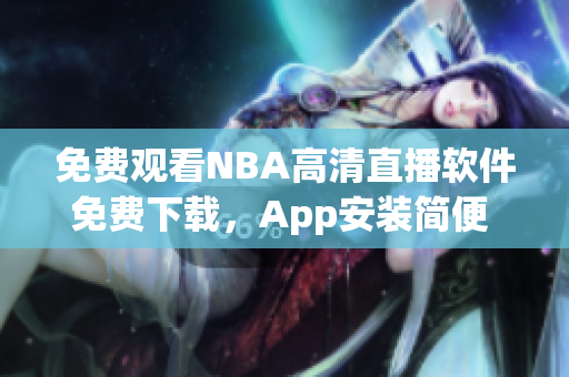 免费观看NBA高清直播软件免费下载，App安装简便 