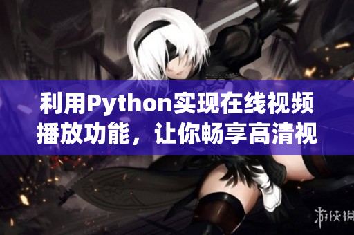 利用Python实现在线视频播放功能，让你畅享高清视听体验