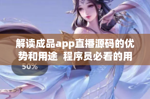 解读成品app直播源码的优势和用途  程序员必看的用户使用指南