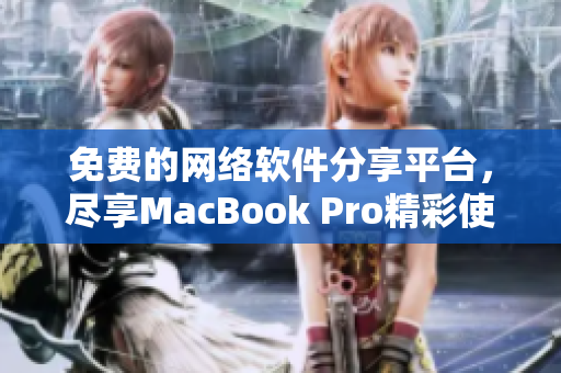 免费的网络软件分享平台，尽享MacBook Pro精彩使用经验。