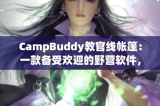 CampBuddy教官线帐篷：一款备受欢迎的野营软件，让你在户外探险更便捷