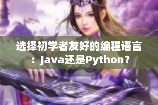 选择初学者友好的编程语言：Java还是Python？