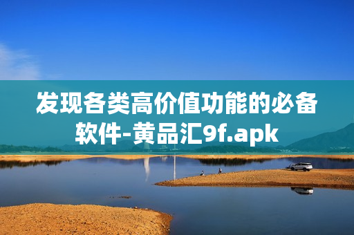 发现各类高价值功能的必备软件-黄品汇9f.apk