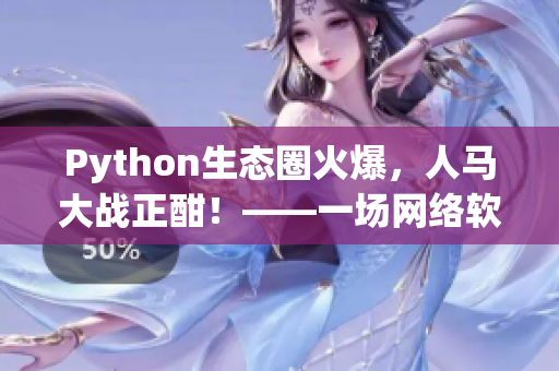 Python生态圈火爆，人马大战正酣！——一场网络软件的技术较量