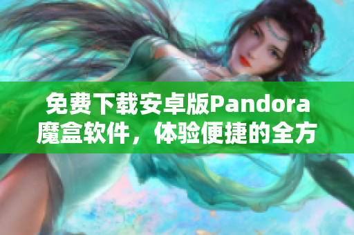 免费下载安卓版Pandora魔盒软件，体验便捷的全方位软件管理