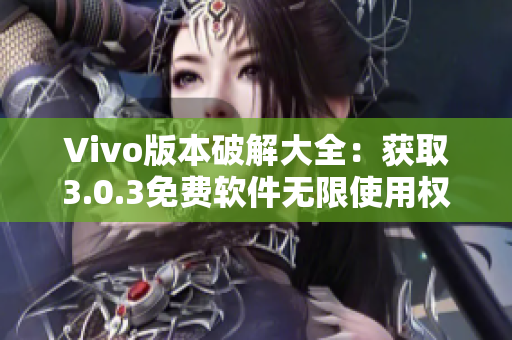 Vivo版本破解大全：获取3.0.3免费软件无限使用权的必备指南