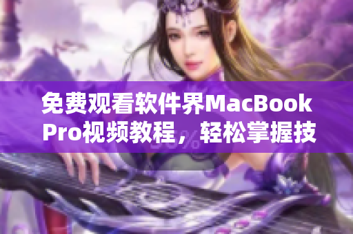 免费观看软件界MacBook Pro视频教程，轻松掌握技能！