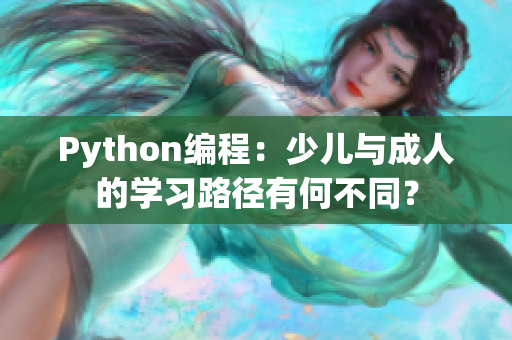 Python编程：少儿与成人的学习路径有何不同？