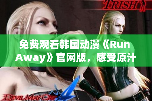 免费观看韩国动漫《Run Away》官网版，感受原汁原味的韩系风格！