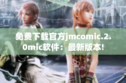 免费下载官方jmcomic.2.0mic软件：最新版本!