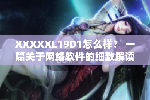 XXXXXL19D1怎么样？ 一篇关于网络软件的细致解读