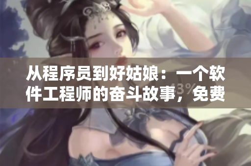 从程序员到好姑娘：一个软件工程师的奋斗故事，免费观看完整版！