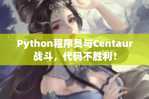 Python程序员与Centaur战斗，代码不胜利！