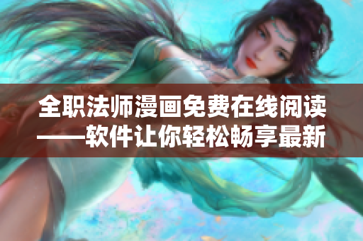 全职法师漫画免费在线阅读——软件让你轻松畅享最新章节