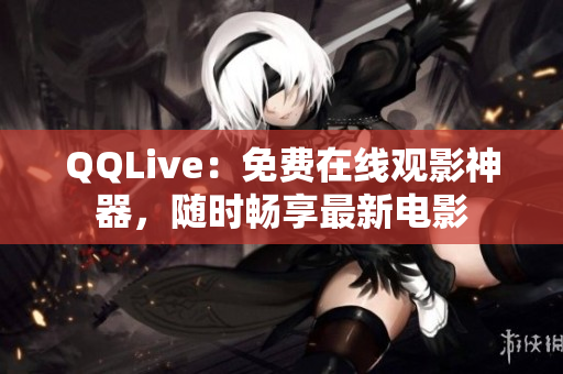 QQLive：免费在线观影神器，随时畅享最新电影