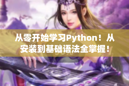 从零开始学习Python！从安装到基础语法全掌握！