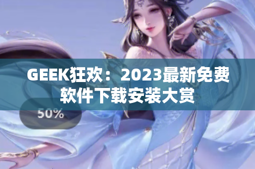 GEEK狂欢：2023最新免费软件下载安装大赏