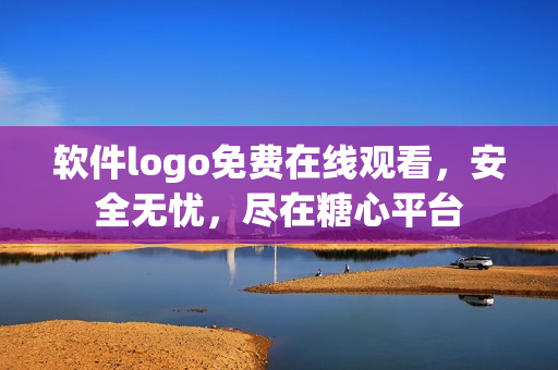 软件logo免费在线观看，安全无忧，尽在糖心平台