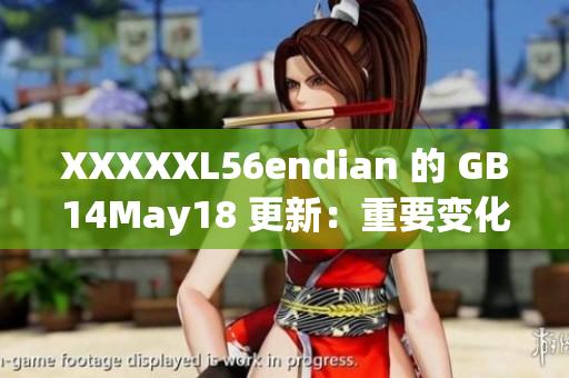 XXXXXL56endian 的 GB14May18 更新：重要变化