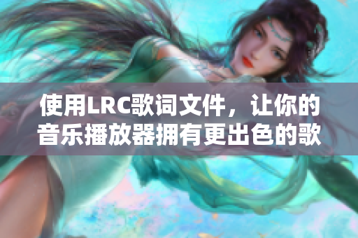 使用LRC歌词文件，让你的音乐播放器拥有更出色的歌词显示效果