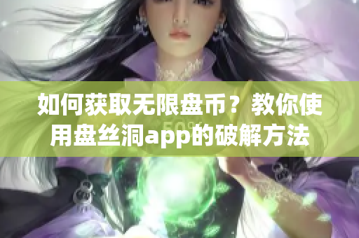 如何获取无限盘币？教你使用盘丝洞app的破解方法