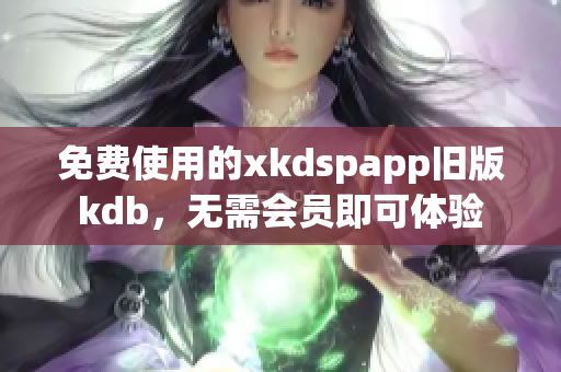 免费使用的xkdspapp旧版kdb，无需会员即可体验