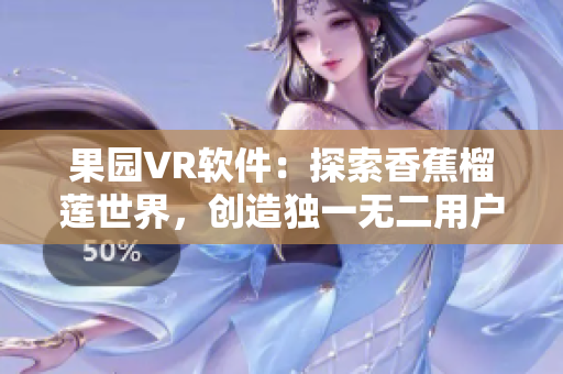 果园VR软件：探索香蕉榴莲世界，创造独一无二用户体验