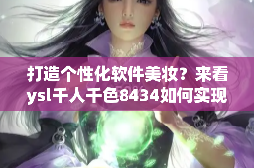 打造个性化软件美妆？来看ysl千人千色8434如何实现！