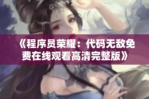 《程序员荣耀：代码无敌免费在线观看高清完整版》