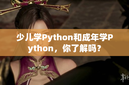 少儿学Python和成年学Python，你了解吗？