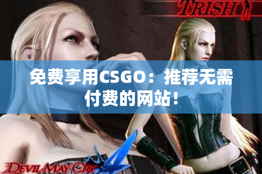 免费享用CSGO：推荐无需付费的网站！