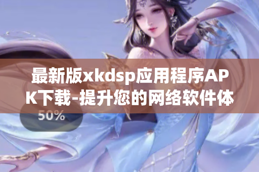 最新版xkdsp应用程序APK下载-提升您的网络软件体验