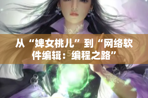 从“婢女桃儿”到“网络软件编辑：编程之路”