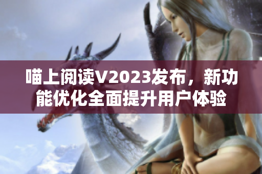 喵上阅读V2023发布，新功能优化全面提升用户体验