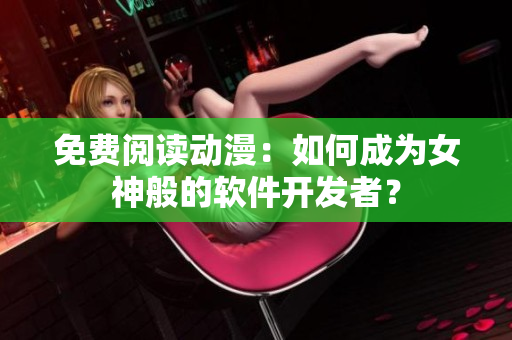 免费阅读动漫：如何成为女神般的软件开发者？