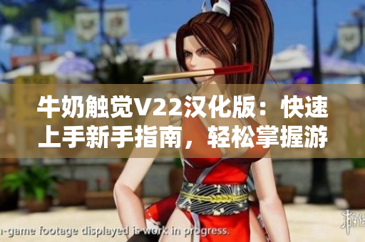 牛奶触觉V22汉化版：快速上手新手指南，轻松掌握游戏玩法