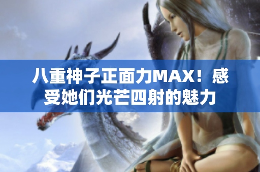 八重神子正面力MAX！感受她们光芒四射的魅力