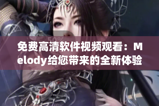 免费高清软件视频观看：Melody给您带来的全新体验