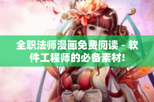 全职法师漫画免费阅读 - 软件工程师的必备素材!