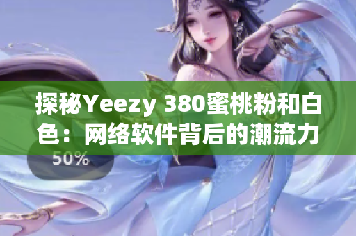 探秘Yeezy 380蜜桃粉和白色：网络软件背后的潮流力量