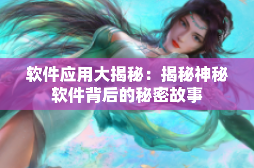 软件应用大揭秘：揭秘神秘软件背后的秘密故事