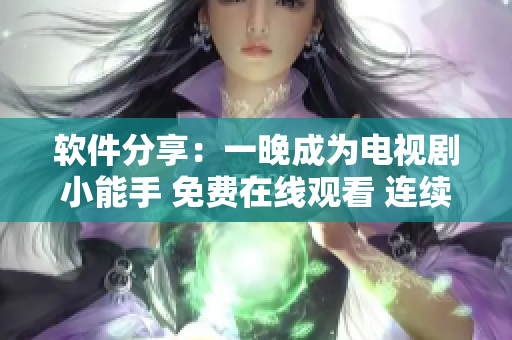 软件分享：一晚成为电视剧小能手 免费在线观看 连续剧完整版