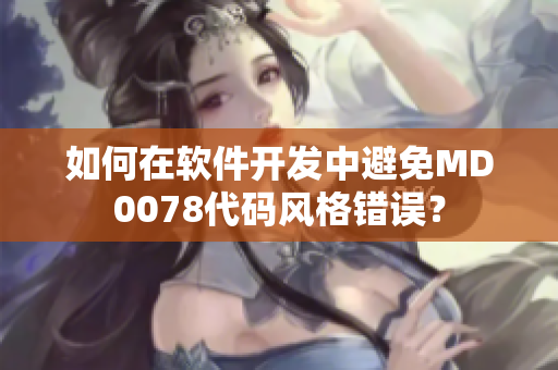 如何在软件开发中避免MD0078代码风格错误？