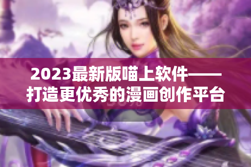 2023最新版喵上软件——打造更优秀的漫画创作平台