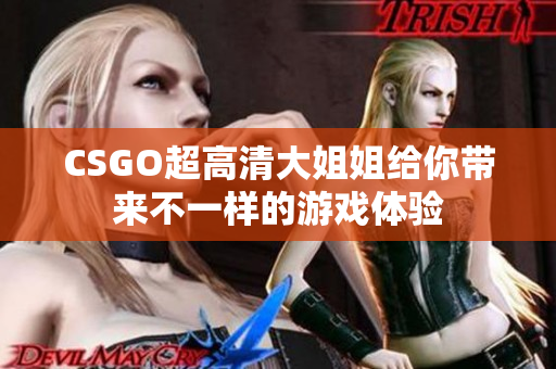 CSGO超高清大姐姐给你带来不一样的游戏体验