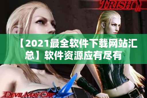 【2021最全软件下载网站汇总】软件资源应有尽有